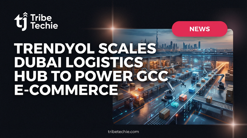 Trendyol Scales Dubai Logistics Hub to Power GCC E-commerce