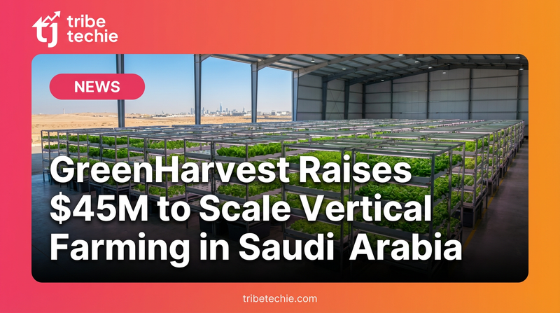 GreenHarvest Raises $45M to Scale Vertical Farming in Saudi Arabia