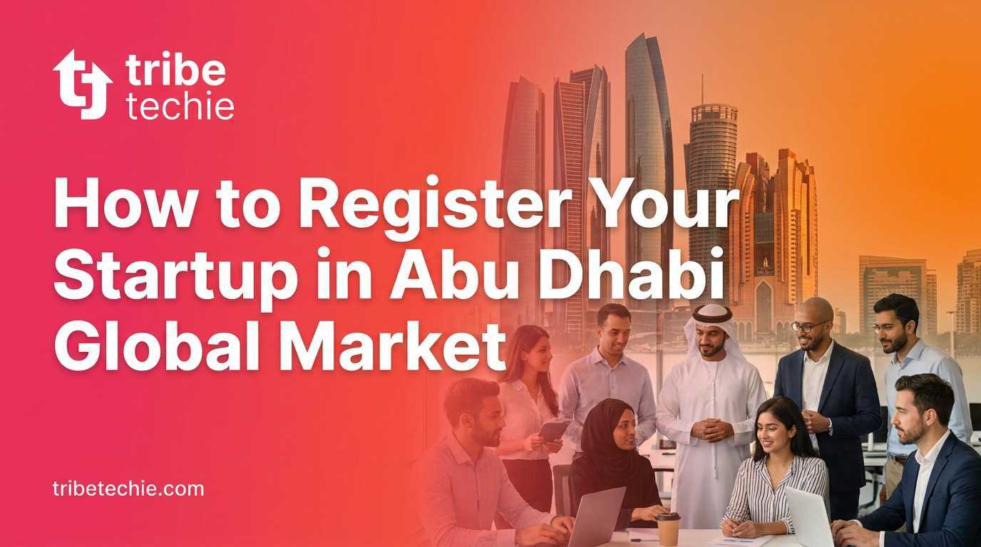 How to Register Your Startup in Abu Dhabi Global Market (ADGM)