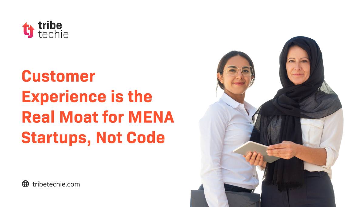 Customer Experience is the Real Moat for MENA Startups