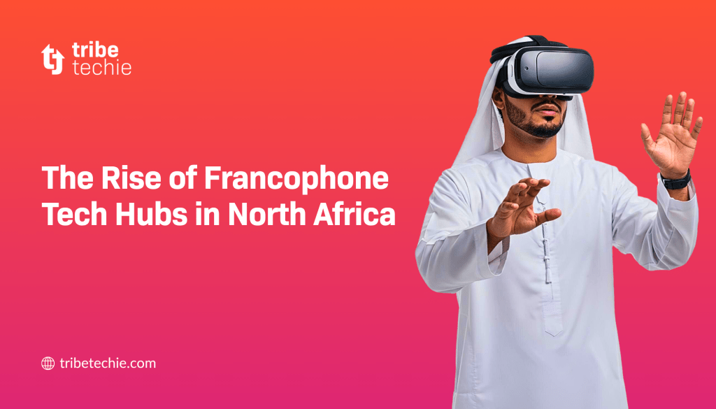 The Rise of Francophone Tech Hubs in North Africa
