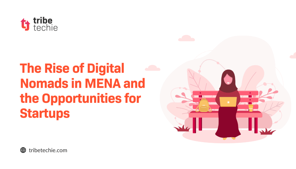The Rise of Digital Nomads in MENA and Opportunities for Startups 
