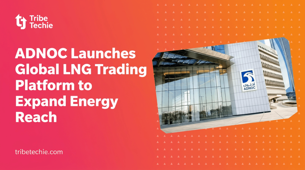ADNOC Launches Global LNG Trading Platform to Expand Energy Reach