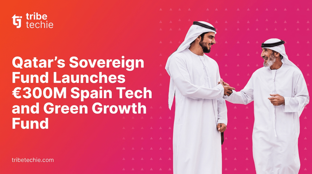 Qatar’s Sovereign Fund Launches €300M Spain Tech and Green Growth Fund 