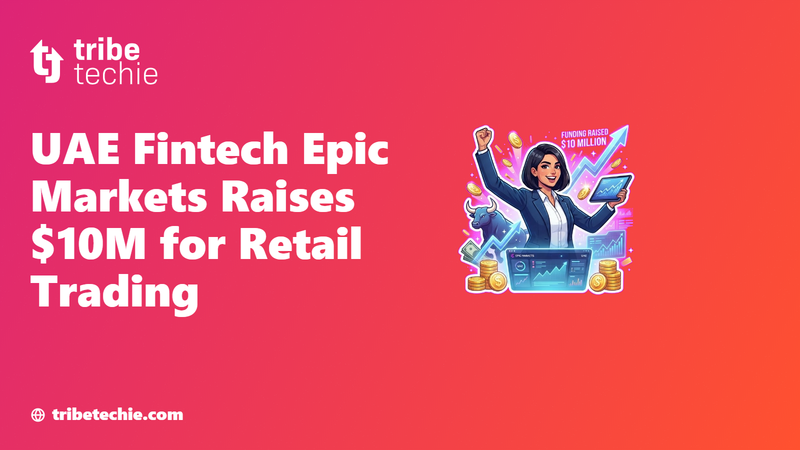 UAE Fintech Epic Markets Raises $10M for Retail Trading