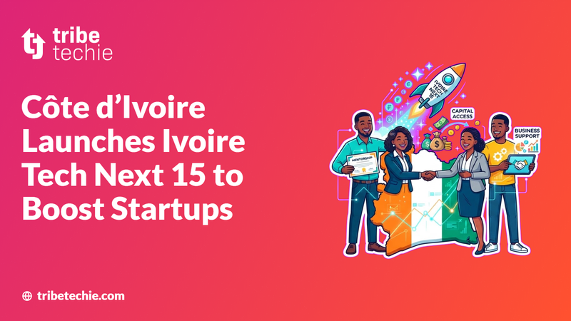 Côte d’Ivoire Launches Ivoire Tech Next 15 to Boost Startups