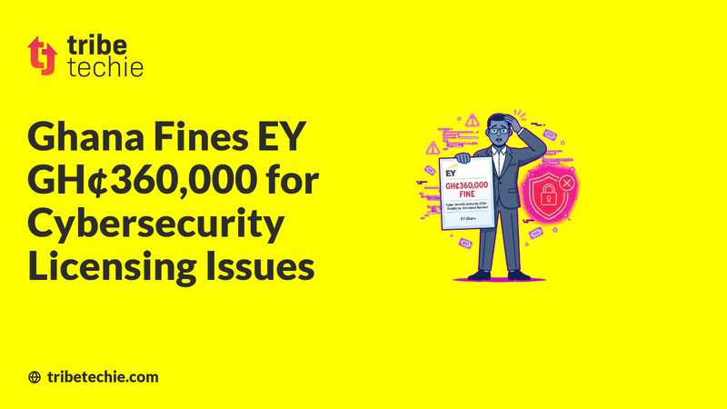 Ghana Fines EY GH¢360,000 for Cybersecurity Licensing Issues