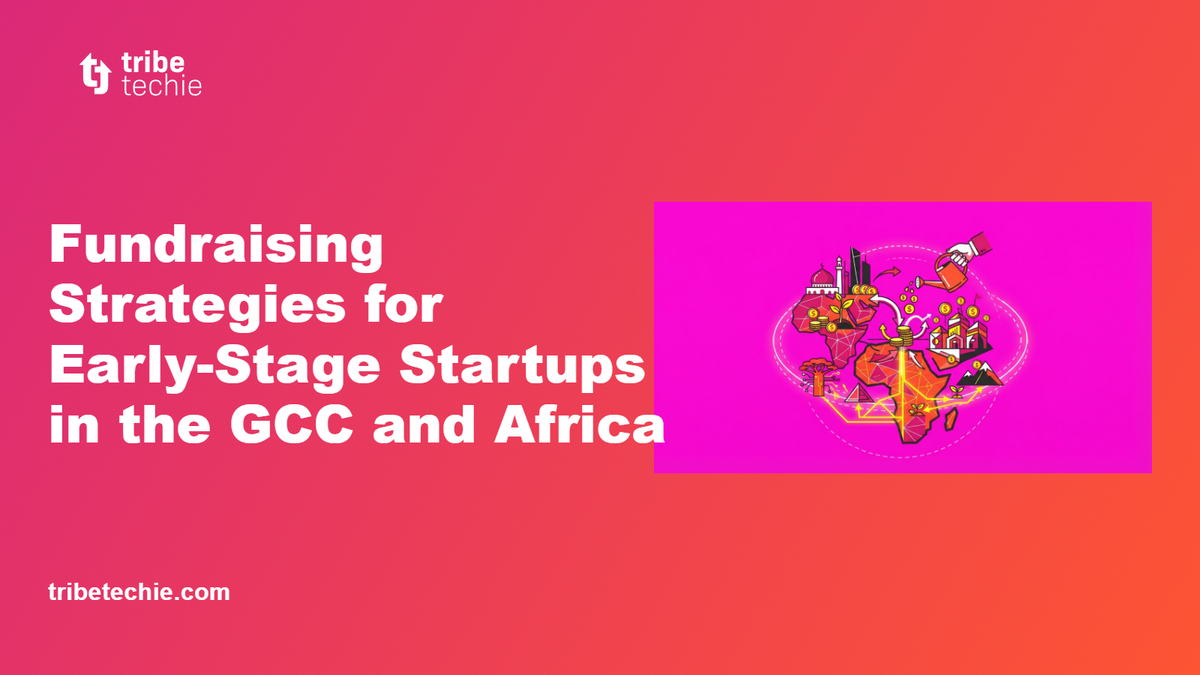 Fundraising Strategies for Early-Stage Startups in the GCC and Africa