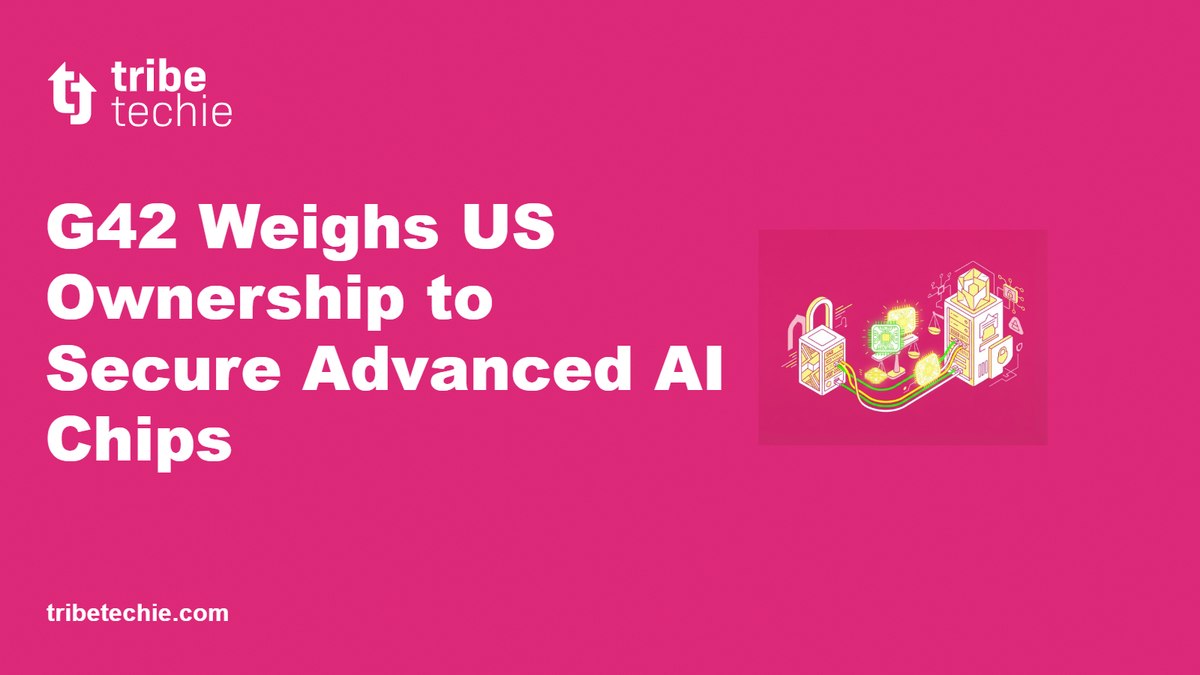 G42 Weighs US Ownership to Secure Advanced AI Chips
