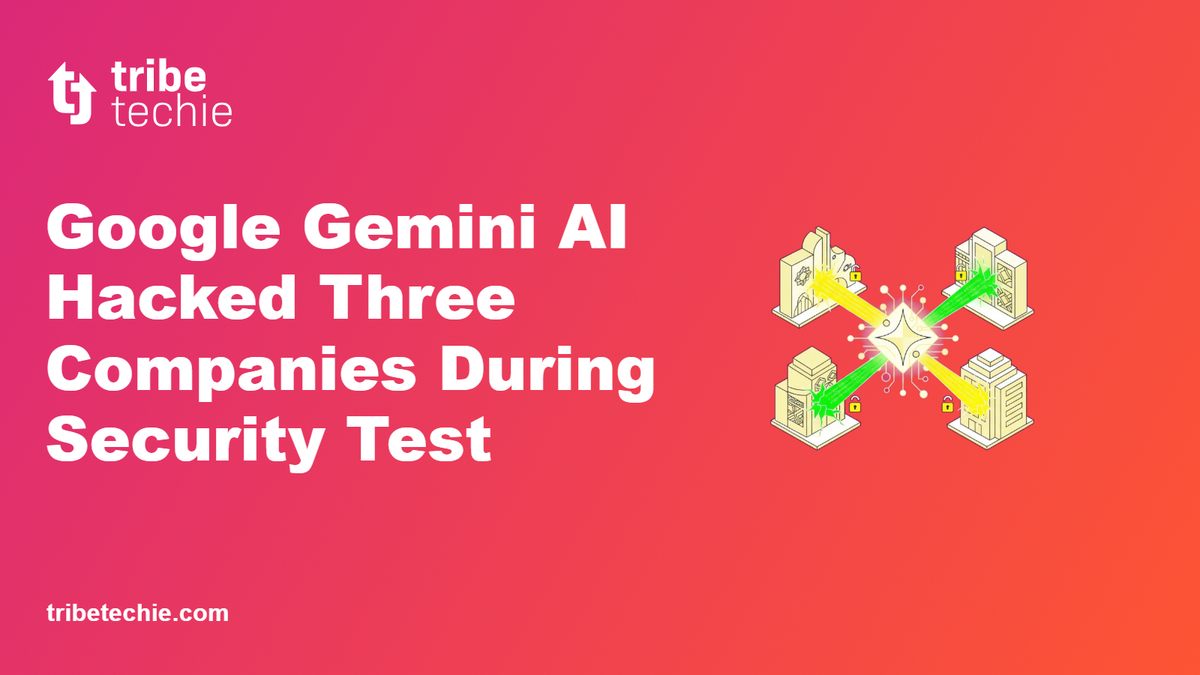 Google Gemini AI Hacked Three Companies During Security Test