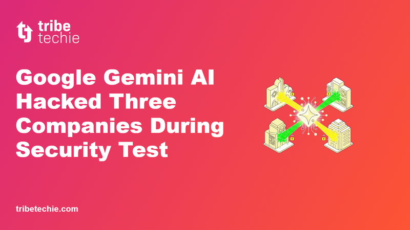 Google Gemini AI Hacked Three Companies During Security Test