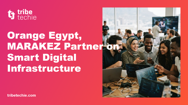 Orange Egypt and MARAKEZ Launch Smart Digital Infrastructure