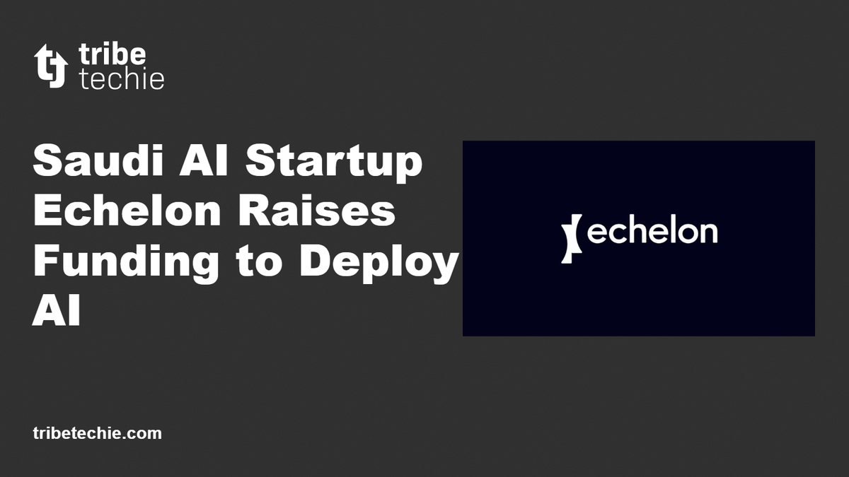 Saudi AI Startup Echelon Raises Funding to Deploy AI